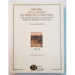 HISTORIA DE LA CIUDAD DE XEREZ DE LA FRONTERA Y DE LOS REYES QUE LA DOMINARON DESDE SU PRIMERA FUNDACIÓN, VOL. III