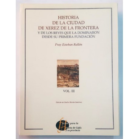 HISTORIA DE LA CIUDAD DE XEREZ DE LA FRONTERA Y DE LOS REYES QUE LA DOMINARON DESDE SU PRIMERA FUNDACIÓN, VOL. III