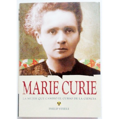 MARIE CURIE. LA MUJER QUE CAMBIÓ EL CURSO DE LA CIENCIA