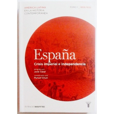 ESPAÑA. CRISIS IMPERIAL E INDEPENDENCIA. TOMO 1 1808/1830