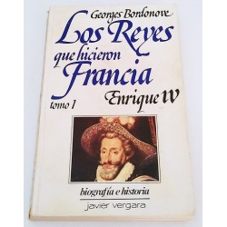 LOS REYES QUE HICIERON FRANCIA. TOMO 1. ENRIQUE IV