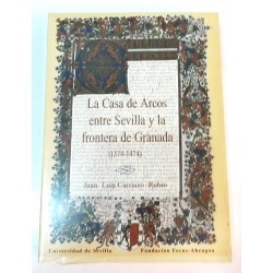 LA CASA DE ARCOS ENTRE SEVILLA Y LA FRONTERA DE GRANADA (1374-1474)