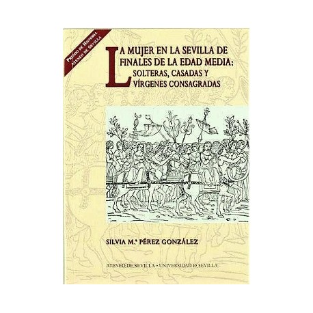 LA MUJER EN LA SEVILLA DE FINALES DE EDAD MEDIA: SOLTERAS, CASADAS Y VÍRGENES CONSAGRADAS