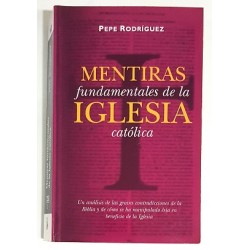 MENTIRAS FUNDAMENTALES DE LA IGLESIA CATÓLICA