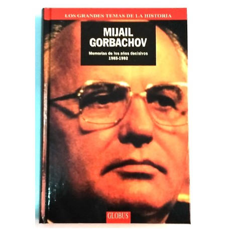 MIJAIL GORBACHOV MEMORIAS DE LOS AÑOS DECISIVOS 1985-1992